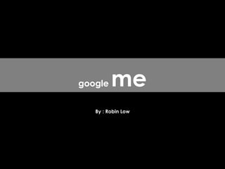 By : Robin Low google  me 