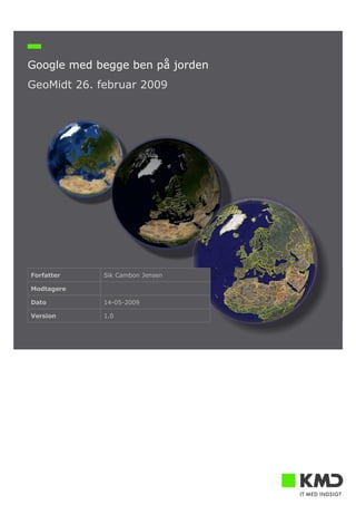 Google med begge ben på jorden
GeoMidt 26. februar 2009




Forfatter    Sik Cambon Jensen

Modtagere

Dato         14-05-2009

Version      1.0
 
