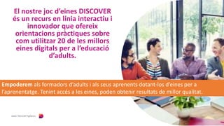 El nostre joc d’eines DISCOVER
és un recurs en línia interactiu i
innovador que ofereix
orientacions pràctiques sobre
com ...