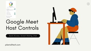 Google Meet
Host Controls
Quick Access, Screen Sharing, Chat
pikemalltech.com
 