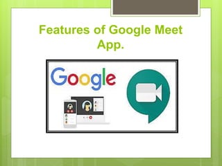 Features of Google Meet
App.
 