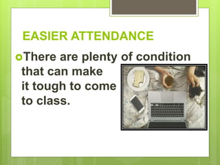 EASIER ATTENDANCE
There are plenty of condition
that can make
it tough to come
to class.
 