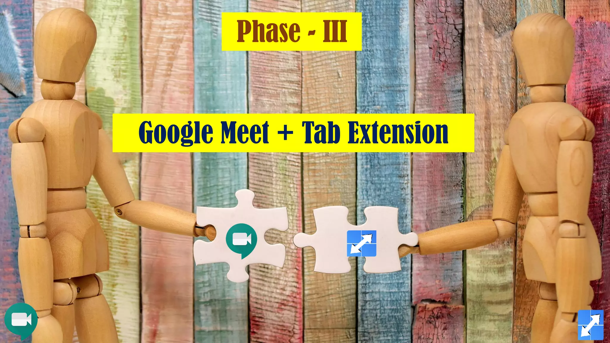 Google Meet + Tab Extension
Phase - III
 