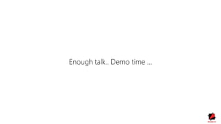 Enough talk.. Demo time …
 