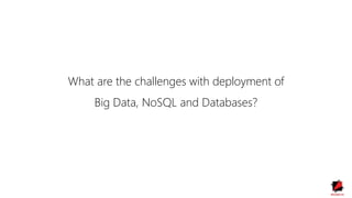 What are the challenges with deployment of
Big Data, NoSQL and Databases?
 