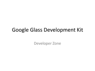 Google Glass Development Kit
Developer Zone

 