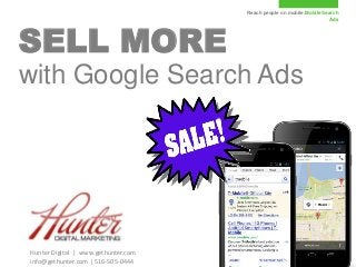 Reach people on mobile.Mobile Search
Ads
SELL MORE
with Google Search Ads
Hunter Digital | www.gethunter.com
info@gethunter.com | 516-505-0444
 
