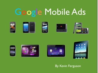 Google Mobile Ads




         By Kevin Ferguson
 