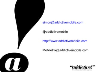 [email_address] @addictivemobile http :/ /www.addictivemobile.com [email_address] 