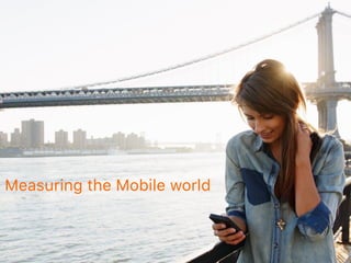 Measuring the Mobile world
 