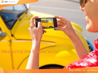 Jaap Willem van de Plasse
Measuring the Mobile world
 