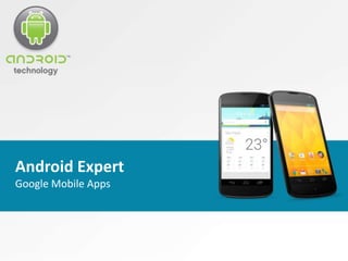 Android Expert
Google Mobile Apps
 
