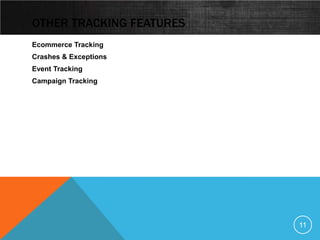 OTHER TRACKING FEATURES
Ecommerce Tracking
Crashes & Exceptions
Event Tracking
Campaign Tracking




                          11
 