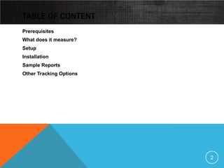 TABLE OF CONTENT
Prerequisites
What does it measure?
Setup
Installation
Sample Reports
Other Tracking Options




                         2
 