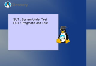 Glossary SUT : System Under Test PUT : Pragmatic Unit Test 