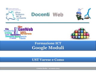 UST Varese e Como
Formazione ICT
Google Moduli
Cristina Bralia – 20 marzo 2013
 