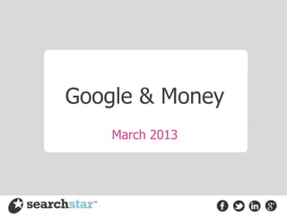 Google & Money
    March 2013
 