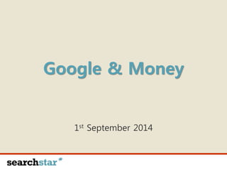 Google & Money 
1st September 2014 
 