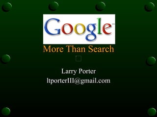 More Than Search Larry Porter [email_address] 