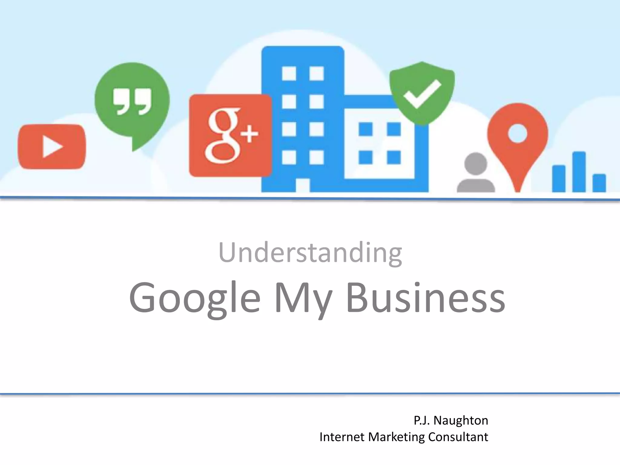 Google My Business
Understanding
P.J. Naughton
Internet Marketing Consultant