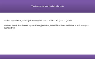 The Importance of Category Choices
Picking the right categories is critical for optimising the listing
You must select Google’s Categories
Place your categories in order of importance
Category should say what your business is, not what it does.
 