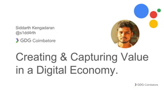 Siddarth Kengadaran
@s1dd4rth
Creating & Capturing Value
in a Digital Economy.
 