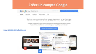 Créez un compte Google
www.google.com/business/
 