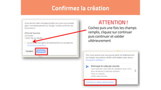 Confirmez la création
ATTENTION !
Cochez puis une fois les champs
remplis, cliquez sur continuer
puis continuer et valider
ultérieurement
 