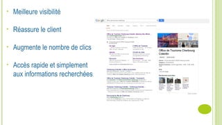 • Meilleure visibilité
• Réassure le client
• Augmente le nombre de clics
• Accès rapide et simplement
aux informations recherchées.
 