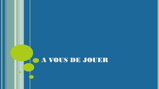 A VOUS DE JOUER
 