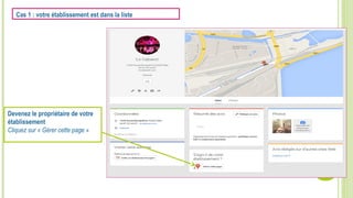 Cas 1 : votre établissement est dans la liste
Devenez le propriétaire de votre
établissement
Cliquez sur « Gérer cette page »
 