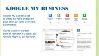 GOOGLE MY BUSINESS
Google My Business est
la vitrine de votre entreprise
pour ceux qui vous cherchent
sur Internet.
Soyez visible et attractif
dans la recherche Google, sur
Google Maps ou sur Google+.
 