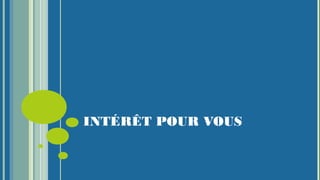 INTÉRÊT POUR VOUS
 
