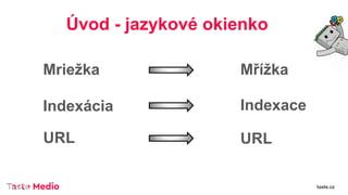 taste.cz
Úvod - jazykové okienko
Mriežka Mřížka
Indexácia
URL
Indexace
URL
 