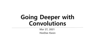 Going Deeper with
Convolutions
Mar 27, 2021
HeeDae Kwon
 