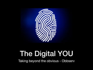 The Digital YOU
Taking beyond the obvious - Obbserv
 