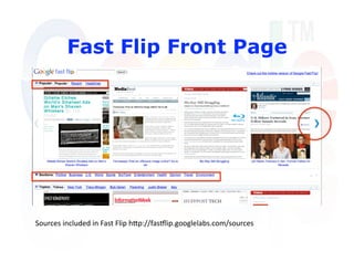 Fast Flip Front Page




Sources included in Fast Flip hQp://fasTlip.googlelabs.com/sources 
 