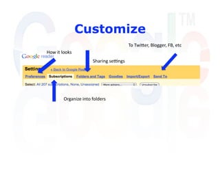 Customize
                                         To TwiQer, Blogger, FB, etc 
How it looks 
                       Sharing se[ngs 




        Organize into folders   
 