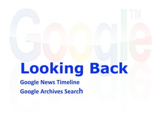 Looking Back
Google News Timeline 
Google Archives Search 
 