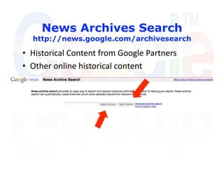 News Archives Search
  http://news.google.com/archivesearch

•  Historical Content from Google Partners 
•  Other online historical content 
 