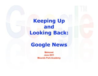 Keeping Up
     and
Looking Back:

Google News
        Metronet
       June 2011
  Mounds Park Academy
 