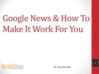 Google News & How To
Make It Work For You

1
By: Alex Miranda

 