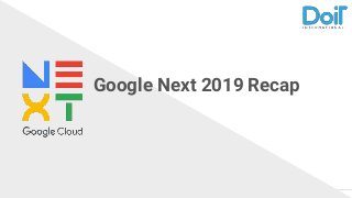 DoIT International confidential │ Do not distribute
Google Next 2019 Recap
 