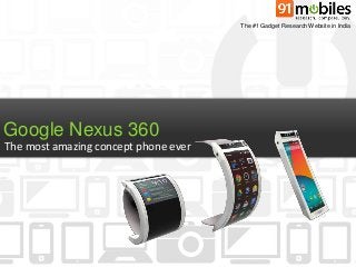 Google Nexus 360 
The #1 Gadget Research Website in India 
The most amazing concept phone ever 
 