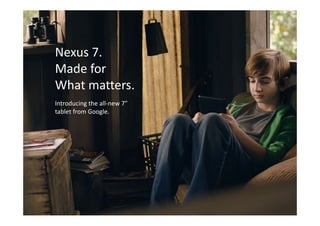 Nexus 7.
Made for
What matters.
Introducing the all‐new 7”
tablet from Google.

 