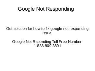 Google Not Responding
Get solution for how to fix google not responding
issue.
Google Not Rsponding Toll Free Number
1-888-809-3891
 
