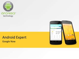 Android Expert
Google Now
 