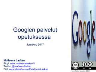 Googlen palvelut
opetuksessa
Joulukuu 2017
Matleena Laakso
Blogi: www.matleenalaakso.fi
Twitter: @matleenalaakso
Diat: www.slideshare.net/MatleenaLaakso
Kuva: Matleena Laakso, CC BY
 