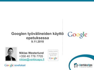 Niklas Westerlund
+358 40 776 7705
niklas@verkkoaps.fi
Googlen työvälineiden käyttö
opetuksessa
9.11.2010
 