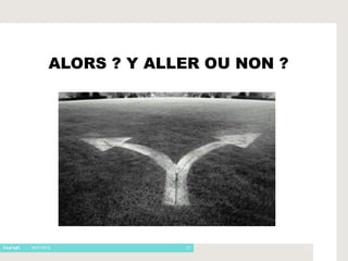 ALORS ? Y ALLER OU NON ?




- 16/01/2012            21
 